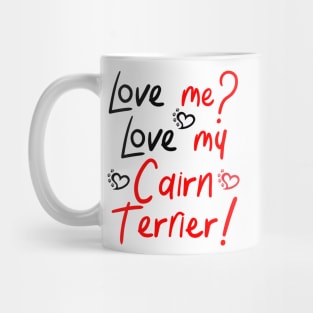 Love Me Love My Cairn Terrier! Especially for Cairn Terrier Dog Lovers! Mug